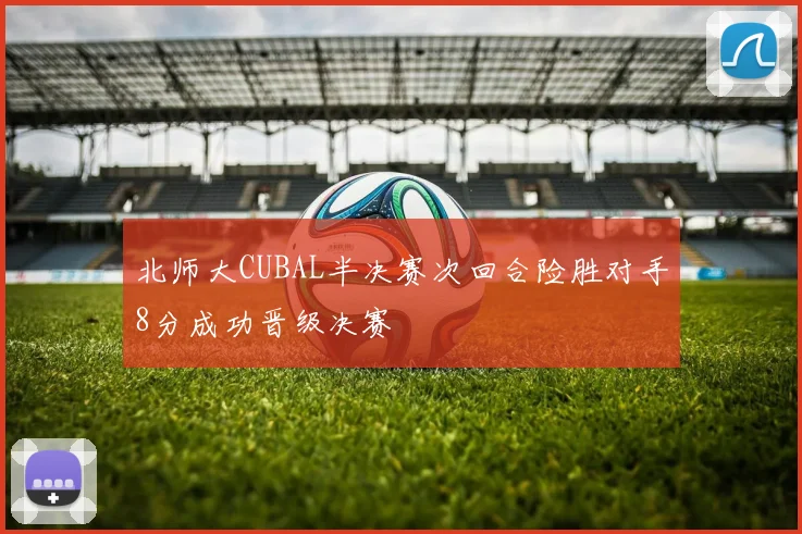 北师大CUBAL半决赛次回合险胜对手8分成功晋级决赛
