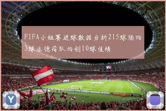 FIFA小组赛进球数据分析215球场均3球法德荷队均创10球佳绩
